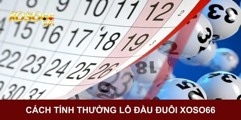 Tổng hợp cách tính thưởng lô đầu đuôi