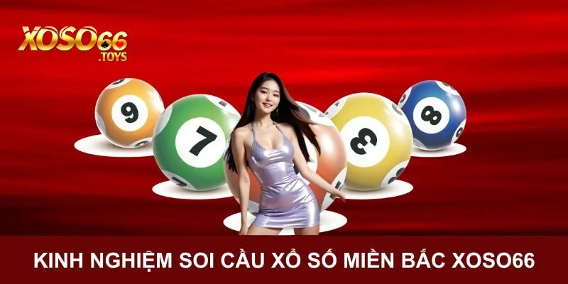 Xổ số miền Bắc Xoso66 áp dụng kinh nghiệm tăng tự tin